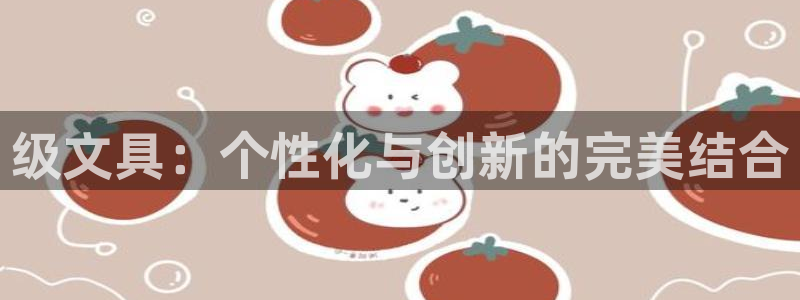 龙八国际娱乐官方：级文具：个性化与创新的