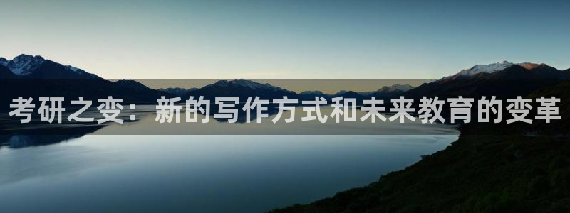 龙八国际娱手机：考研之变：新的写作方式和