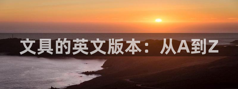 龙八国际官方下载：文具的英文版本：从A到