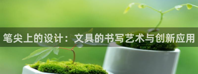 龙八国际手机端官网：笔尖上的设计：文具的