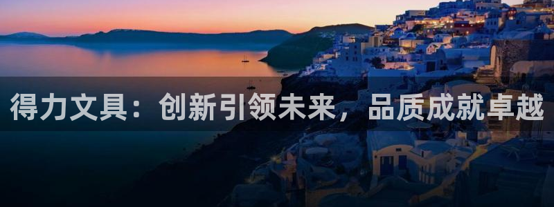 龙八国际新版：得力文具：创新引领未来，品