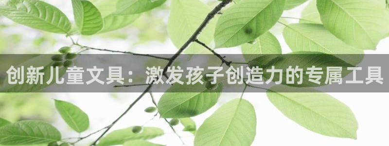 龙八国际官网苹果：创新儿童文具：激发孩子