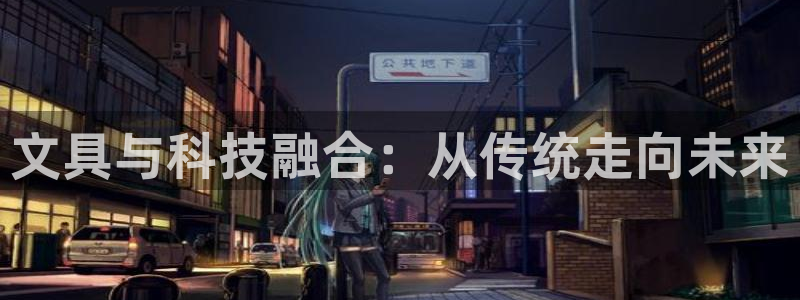 龙八国际登录密码：文具与科技融合：从传统