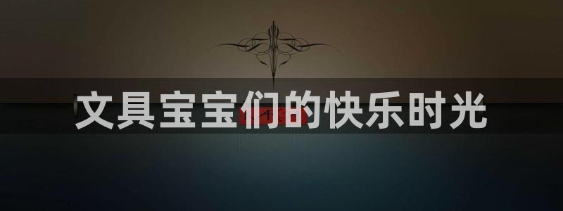 国际龙八国集团：文具宝宝们的快乐时光