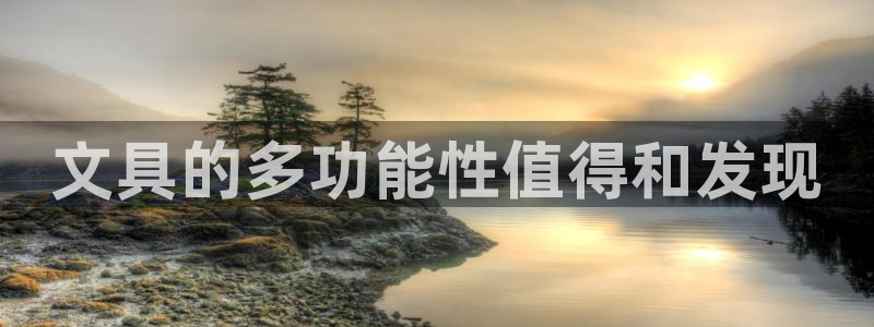 龙八国际靠谱吗：文具的多功能性值得和发现