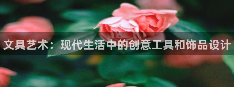 龙八国际苹果下载地址：文具艺术：现代生活