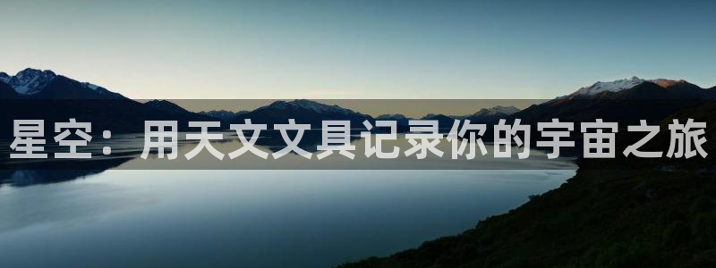 龙八国际最新官网：星空：用天文文具记录你