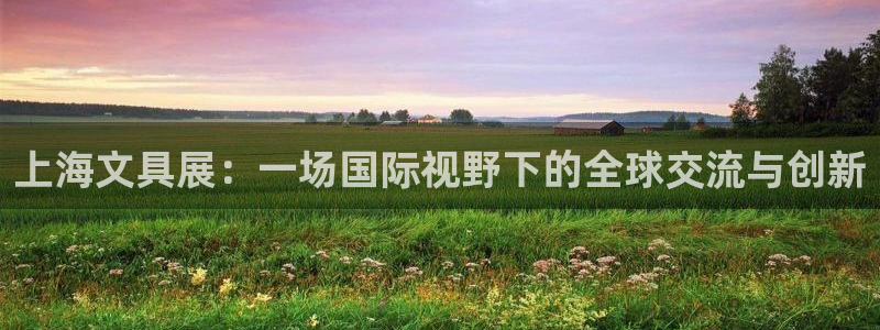 龙八国际官网入口：上海文具展：一场国际视